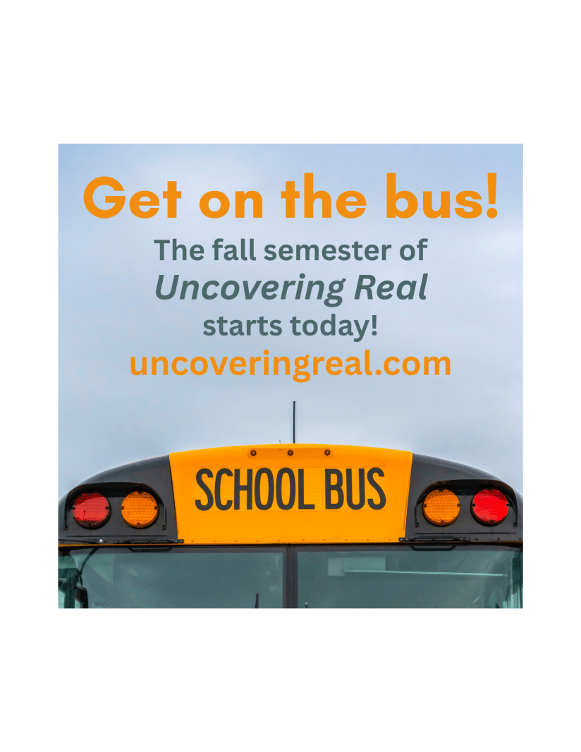 Get on the bus! The Fall Semester of Uncovering Real starts today.